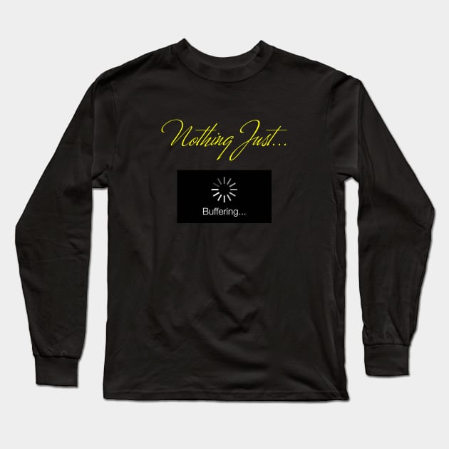 Nothing Just.... Buffering Long Sleeve T-Shirt by Whites Designs